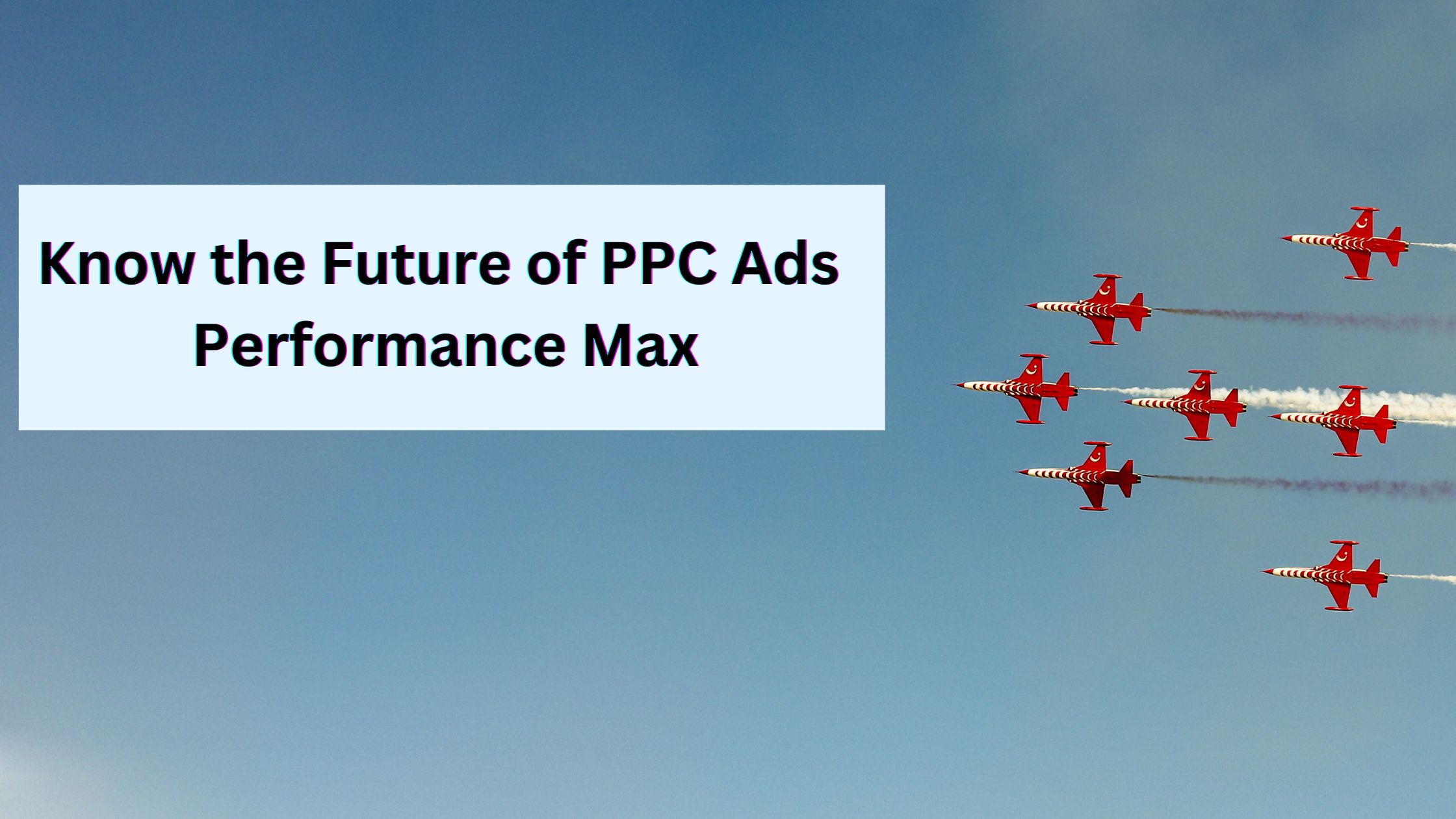 Know the Future of PPC Ads – Performance Max