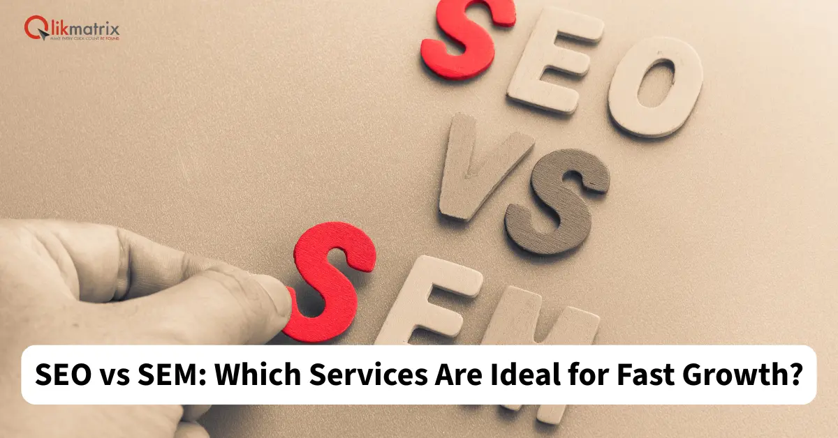 SEO vs SEM: Which Services Are Ideal for Fast Growth
